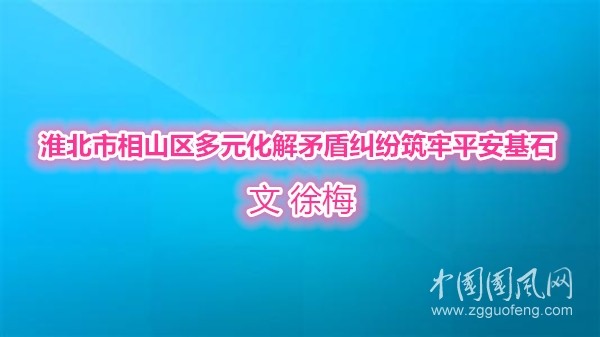  淮北市相山區(qū)多元化解矛盾糾紛筑牢平安基石