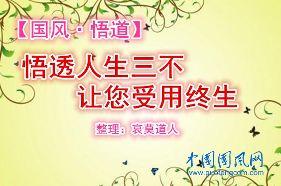 【國(guó)風(fēng)·悟道】悟透人生“三不”       讓您受用終生